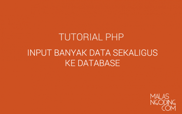 Input Banyak Data Sekaligus Ke Database Dengan Php Malas Ngoding 2921